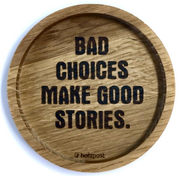 Holzpost® Untersetzer Bad choices make good stories